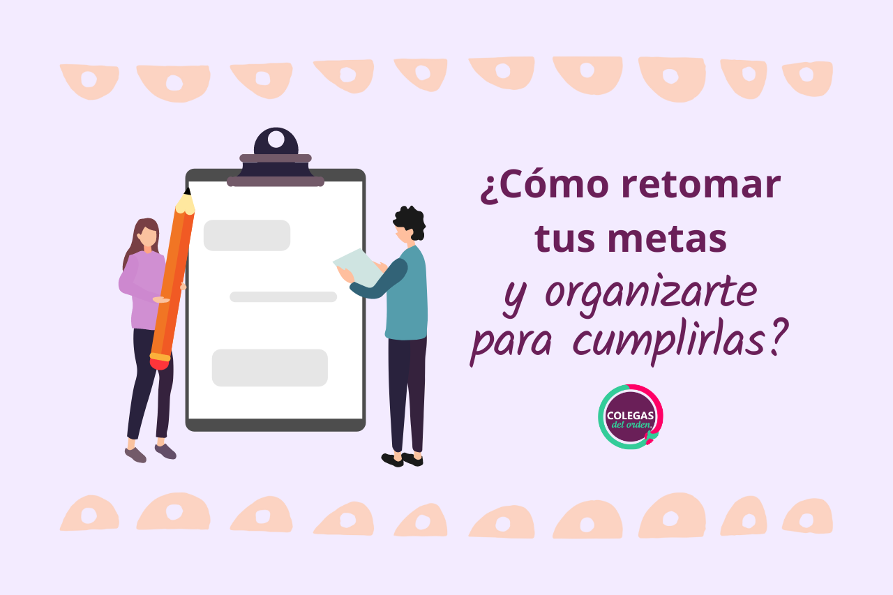 ¿Cómo retomar tus metas y organizarte para cumplirlas?